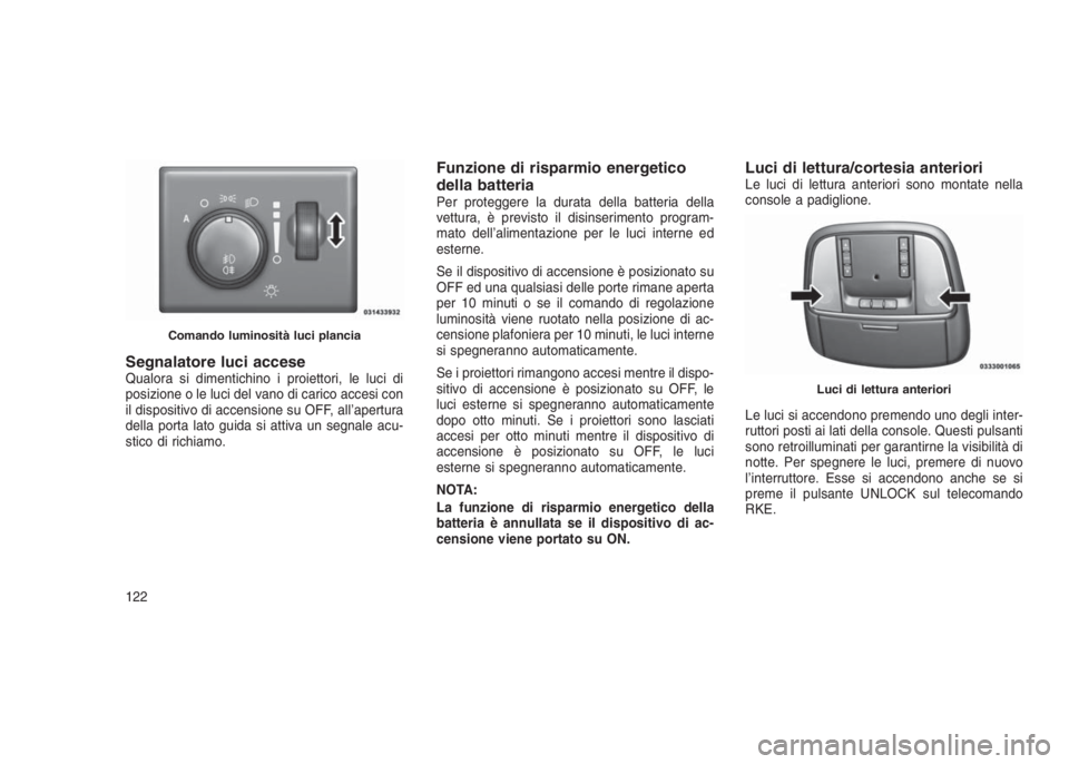 JEEP GRAND CHEROKEE 2014  Libretto Uso Manutenzione (in Italian) Segnalatore luci acceseQualora si dimentichino i proiettori, le luci di
posizione o le luci del vano di carico accesi con
il dispositivo di accensione su OFF, all’apertura
della porta lato guida si 