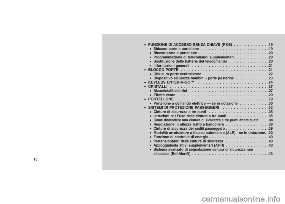 JEEP GRAND CHEROKEE 2013 Libretto Uso Manutenzione (in Italian) •FUNZIONE DI ACCESSO SENZA CHIAVE (RKE) . . . . . . . . . . . . .19•Sblocco porte e portellone.........................19
•Blocco porte e portellone..........................20
•Programmazione JEEP GRAND CHEROKEE 2013 Libretto Uso Manutenzione (in Italian) •FUNZIONE DI ACCESSO SENZA CHIAVE (RKE) . . . . . . . . . . . . .19•Sblocco porte e portellone.........................19
•Blocco porte e portellone..........................20
•Programmazione