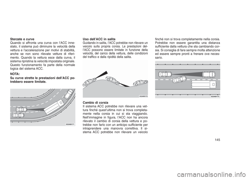 JEEP GRAND CHEROKEE 2014  Libretto Uso Manutenzione (in Italian) Sterzate e curve
Quando si affronta una curva con l’ACC inne-
stato, il sistema può diminuire la velocità della
vettura e l’accelerazione per motivi di stabilità,
anche se non sono rilevate vet