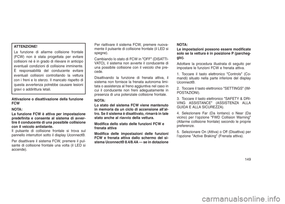 JEEP GRAND CHEROKEE 2014 Libretto Uso Manutenzione (in Italian) ATTENZIONE!
La funzione di allarme collisione frontale
(FCW) non è stata progettata per evitare
collisioni né è in grado di rilevare in anticipo
eventuali condizioni di collisione imminente.
È res JEEP GRAND CHEROKEE 2014 Libretto Uso Manutenzione (in Italian) ATTENZIONE!
La funzione di allarme collisione frontale
(FCW) non è stata progettata per evitare
collisioni né è in grado di rilevare in anticipo
eventuali condizioni di collisione imminente.
È res