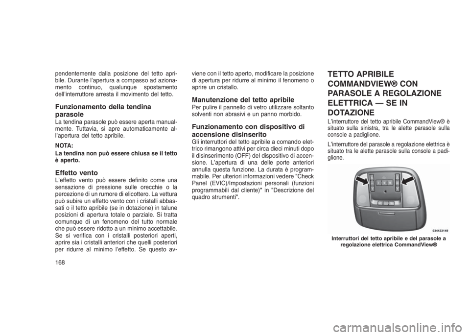 JEEP GRAND CHEROKEE 2014 Libretto Uso Manutenzione (in Italian) pendentemente dalla posizione del tetto apri-
bile. Durante l’apertura a compasso ad aziona-
mento continuo, qualunque spostamento
dell’interruttore arresta il movimento del tetto.
Funzionamento d JEEP GRAND CHEROKEE 2014 Libretto Uso Manutenzione (in Italian) pendentemente dalla posizione del tetto apri-
bile. Durante l’apertura a compasso ad aziona-
mento continuo, qualunque spostamento
dell’interruttore arresta il movimento del tetto.
Funzionamento d