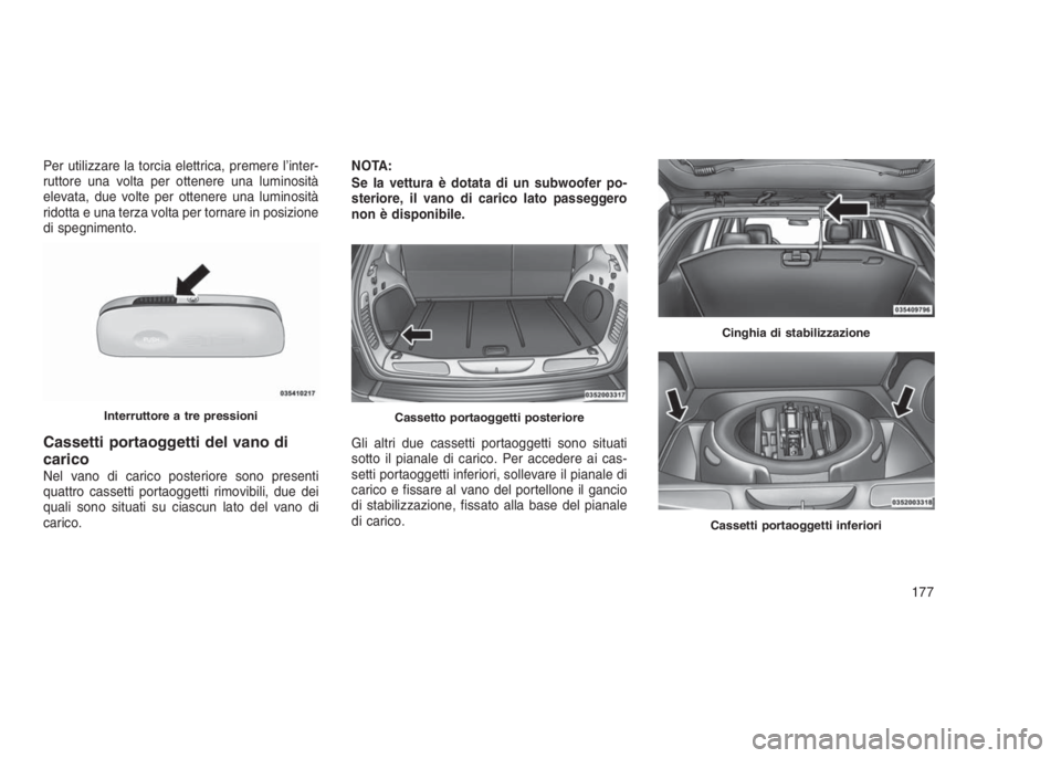 JEEP GRAND CHEROKEE 2014 Libretto Uso Manutenzione (in Italian) Per utilizzare la torcia elettrica, premere l’inter-
ruttore una volta per ottenere una luminosità
elevata, due volte per ottenere una luminosità
ridotta e una terza volta per tornare in posizione JEEP GRAND CHEROKEE 2014 Libretto Uso Manutenzione (in Italian) Per utilizzare la torcia elettrica, premere l’inter-
ruttore una volta per ottenere una luminosità
elevata, due volte per ottenere una luminosità
ridotta e una terza volta per tornare in posizione