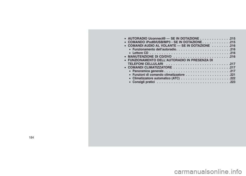 JEEP GRAND CHEROKEE 2013 Libretto Uso Manutenzione (in Italian) •AUTORADIO Uconnect® — SE IN DOTAZIONE . . . . .........215
•COMANDO iPod®/USB/MP3 - SE IN DOTAZIONE . . . . . . . . . . . .215
•COMANDI AUDIO AL VOLANTE — SE IN DOTAZIONE ........216
•F JEEP GRAND CHEROKEE 2013 Libretto Uso Manutenzione (in Italian) •AUTORADIO Uconnect® — SE IN DOTAZIONE . . . . .........215
•COMANDO iPod®/USB/MP3 - SE IN DOTAZIONE . . . . . . . . . . . .215
•COMANDI AUDIO AL VOLANTE — SE IN DOTAZIONE ........216
•F