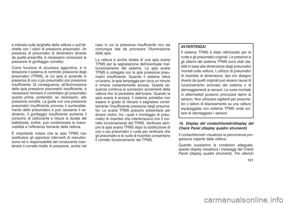 JEEP GRAND CHEROKEE 2014 Libretto Uso Manutenzione (in Italian) e indicata sulla targhetta della vettura o sull’eti-
chetta con i valori di pressione pneumatici. (In
presenza di pneumatici di dimensioni diverse
da quelle prescritte, è necessario conoscere la
pr JEEP GRAND CHEROKEE 2014 Libretto Uso Manutenzione (in Italian) e indicata sulla targhetta della vettura o sull’eti-
chetta con i valori di pressione pneumatici. (In
presenza di pneumatici di dimensioni diverse
da quelle prescritte, è necessario conoscere la
pr