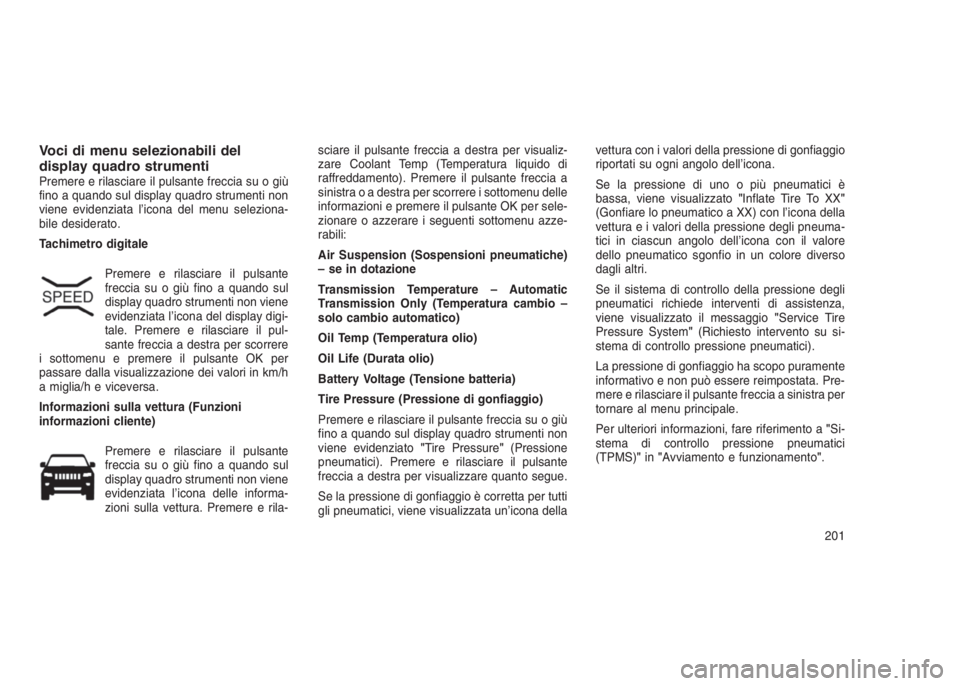 JEEP GRAND CHEROKEE 2014  Libretto Uso Manutenzione (in Italian) Voci di menu selezionabili del
display quadro strumenti
Premere e rilasciare il pulsante freccia su o giù
fino a quando sul display quadro strumenti non
viene evidenziata l’icona del menu seleziona