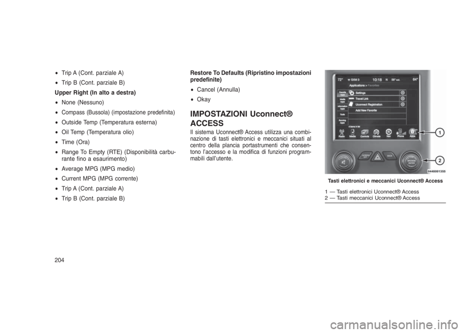 JEEP GRAND CHEROKEE 2014 Libretto Uso Manutenzione (in Italian) •Trip A (Cont. parziale A)
•Trip B (Cont. parziale B)
Upper Right (In alto a destra)
•None (Nessuno)
•
Compass (Bussola) (impostazione predefinita)
•Outside Temp (Temperatura esterna)
•Oil JEEP GRAND CHEROKEE 2014 Libretto Uso Manutenzione (in Italian) •Trip A (Cont. parziale A)
•Trip B (Cont. parziale B)
Upper Right (In alto a destra)
•None (Nessuno)
•
Compass (Bussola) (impostazione predefinita)
•Outside Temp (Temperatura esterna)
•Oil