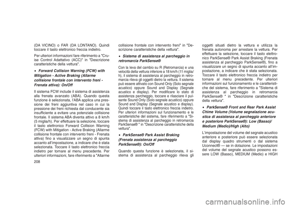 JEEP GRAND CHEROKEE 2014 Libretto Uso Manutenzione (in Italian) (DA VICINO) o FAR (DA LONTANO). Quindi
toccare il tasto elettronico freccia indietro.
Per ulteriori informazioni fare riferimento a"Cru-
ise Control Adattativo (ACC)"in"Descrizione
caratte JEEP GRAND CHEROKEE 2014 Libretto Uso Manutenzione (in Italian) (DA VICINO) o FAR (DA LONTANO). Quindi
toccare il tasto elettronico freccia indietro.
Per ulteriori informazioni fare riferimento a"Cru-
ise Control Adattativo (ACC)"in"Descrizione
caratte