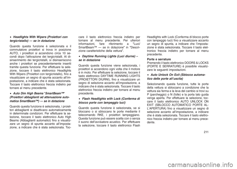 JEEP GRAND CHEROKEE 2014 Libretto Uso Manutenzione (in Italian) •Headlights With Wipers (Proiettori con
tergicristallo) — se in dotazione
Quando questa funzione è selezionata e il
commutatore proiettori si trova in posizione
AUTO, i proiettori si accendono ci JEEP GRAND CHEROKEE 2014 Libretto Uso Manutenzione (in Italian) •Headlights With Wipers (Proiettori con
tergicristallo) — se in dotazione
Quando questa funzione è selezionata e il
commutatore proiettori si trova in posizione
AUTO, i proiettori si accendono ci