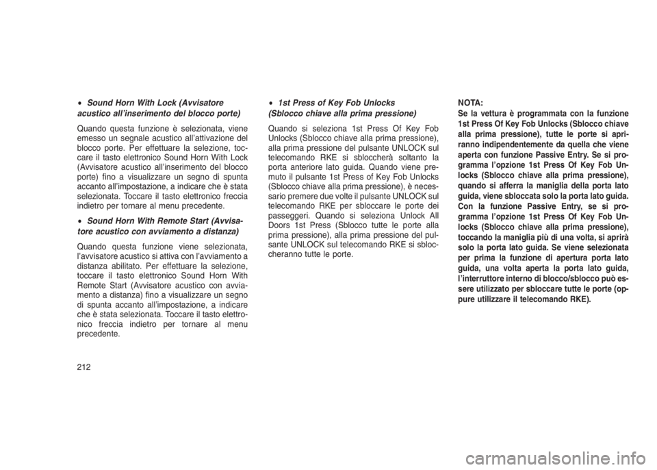 JEEP GRAND CHEROKEE 2014  Libretto Uso Manutenzione (in Italian) •Sound Horn With Lock (Avvisatore
acustico all’inserimento del blocco porte)
Quando questa funzione è selezionata, viene
emesso un segnale acustico all’attivazione del
blocco porte. Per effettu