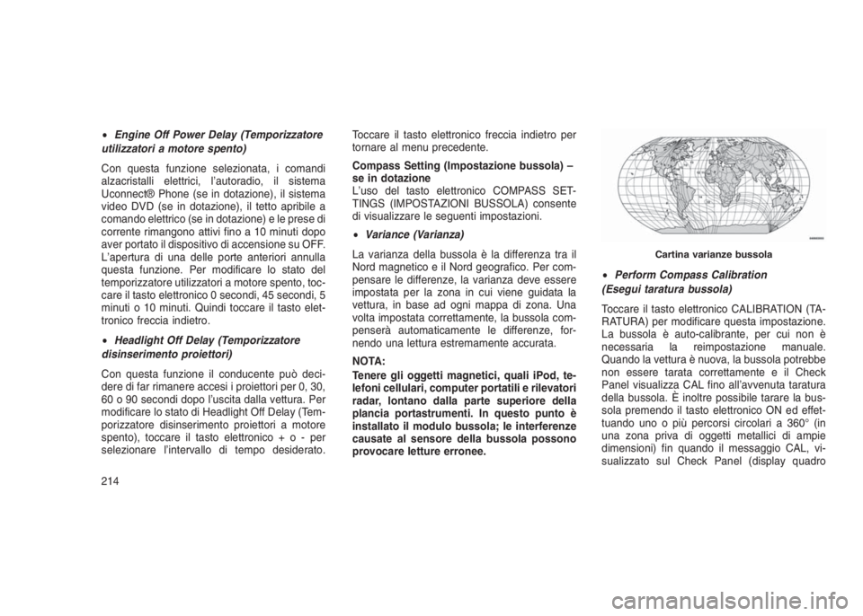 JEEP GRAND CHEROKEE 2014  Libretto Uso Manutenzione (in Italian) •Engine Off Power Delay (Temporizzatore
utilizzatori a motore spento)
Con questa funzione selezionata, i comandi
alzacristalli elettrici, l’autoradio, il sistema
Uconnect® Phone (se in dotazione)