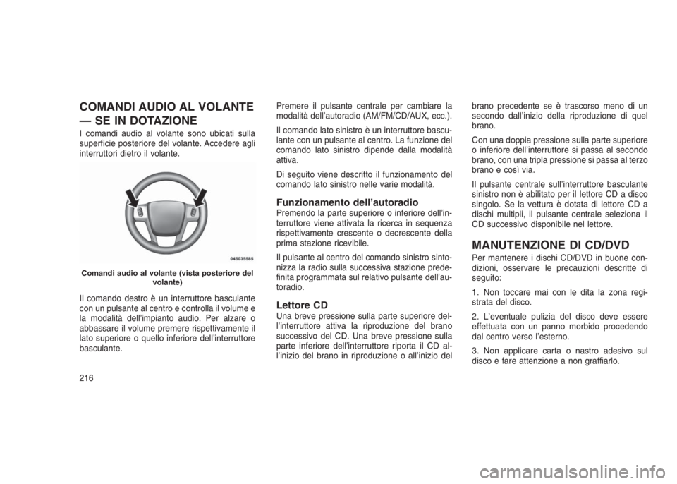 JEEP GRAND CHEROKEE 2014 Libretto Uso Manutenzione (in Italian) COMANDI AUDIO AL VOLANTE
— SE IN DOTAZIONE
I comandi audio al volante sono ubicati sulla
superficie posteriore del volante. Accedere agli
interruttori dietro il volante.
Il comando destro è un inte JEEP GRAND CHEROKEE 2014 Libretto Uso Manutenzione (in Italian) COMANDI AUDIO AL VOLANTE
— SE IN DOTAZIONE
I comandi audio al volante sono ubicati sulla
superficie posteriore del volante. Accedere agli
interruttori dietro il volante.
Il comando destro è un inte