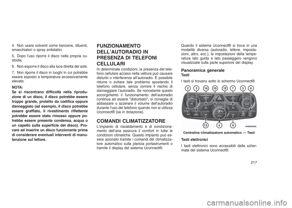 JEEP GRAND CHEROKEE 2014 Libretto Uso Manutenzione (in Italian) 4. Non usare solventi come benzene, diluenti,
smacchiatori o spray antistatici.
5. Dopo l’uso riporre il disco nella propria cu-
stodia.
6. Non esporre il disco alla luce diretta del sole.
7. Non ri JEEP GRAND CHEROKEE 2014 Libretto Uso Manutenzione (in Italian) 4. Non usare solventi come benzene, diluenti,
smacchiatori o spray antistatici.
5. Dopo l’uso riporre il disco nella propria cu-
stodia.
6. Non esporre il disco alla luce diretta del sole.
7. Non ri