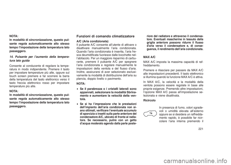 JEEP GRAND CHEROKEE 2014 Libretto Uso Manutenzione (in Italian) NOTA:
In modalità di sincronizzazione, questo pul-
sante regola automaticamente allo stesso
tempo l’impostazione della temperatura lato
passeggero.
14. Pulsante per l’aumento della tempera-
tura JEEP GRAND CHEROKEE 2014 Libretto Uso Manutenzione (in Italian) NOTA:
In modalità di sincronizzazione, questo pul-
sante regola automaticamente allo stesso
tempo l’impostazione della temperatura lato
passeggero.
14. Pulsante per l’aumento della tempera-
tura