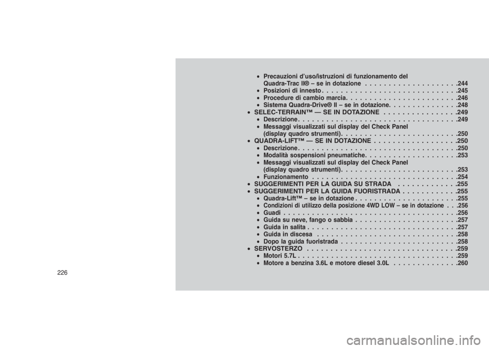 JEEP GRAND CHEROKEE 2014 Libretto Uso Manutenzione (in Italian) •Precauzioni d’uso/istruzioni di funzionamento del
Quadra-Trac II® – se in dotazione....................244
•Posizioni di innesto.............................245
•Procedure di cambio marcia JEEP GRAND CHEROKEE 2014 Libretto Uso Manutenzione (in Italian) •Precauzioni d’uso/istruzioni di funzionamento del
Quadra-Trac II® – se in dotazione....................244
•Posizioni di innesto.............................245
•Procedure di cambio marcia