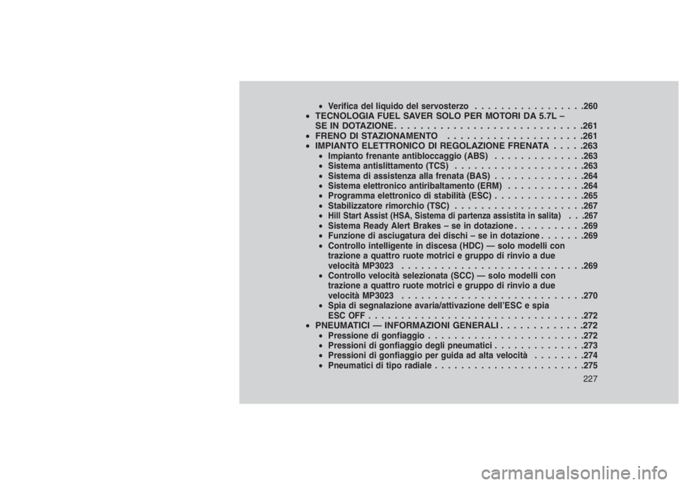 JEEP GRAND CHEROKEE 2014  Libretto Uso Manutenzione (in Italian) •Verifica del liquido del servosterzo.................260•TECNOLOGIA FUEL SAVER SOLO PER MOTORI DA 5.7L –
SE IN DOTAZIONE . . . . . . . . . . . ..................261
•FRENO DI STAZIONAMENTO . 