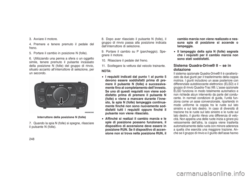 JEEP GRAND CHEROKEE 2014 Libretto Uso Manutenzione (in Italian) 3. Avviare il motore.
4. Premere e tenere premuto il pedale del
freno.
5. Portare il cambio in posizione N (folle).
6. Utilizzando una penna a sfera o un oggetto
simile, tenere premuto il pulsante inc JEEP GRAND CHEROKEE 2014 Libretto Uso Manutenzione (in Italian) 3. Avviare il motore.
4. Premere e tenere premuto il pedale del
freno.
5. Portare il cambio in posizione N (folle).
6. Utilizzando una penna a sfera o un oggetto
simile, tenere premuto il pulsante inc