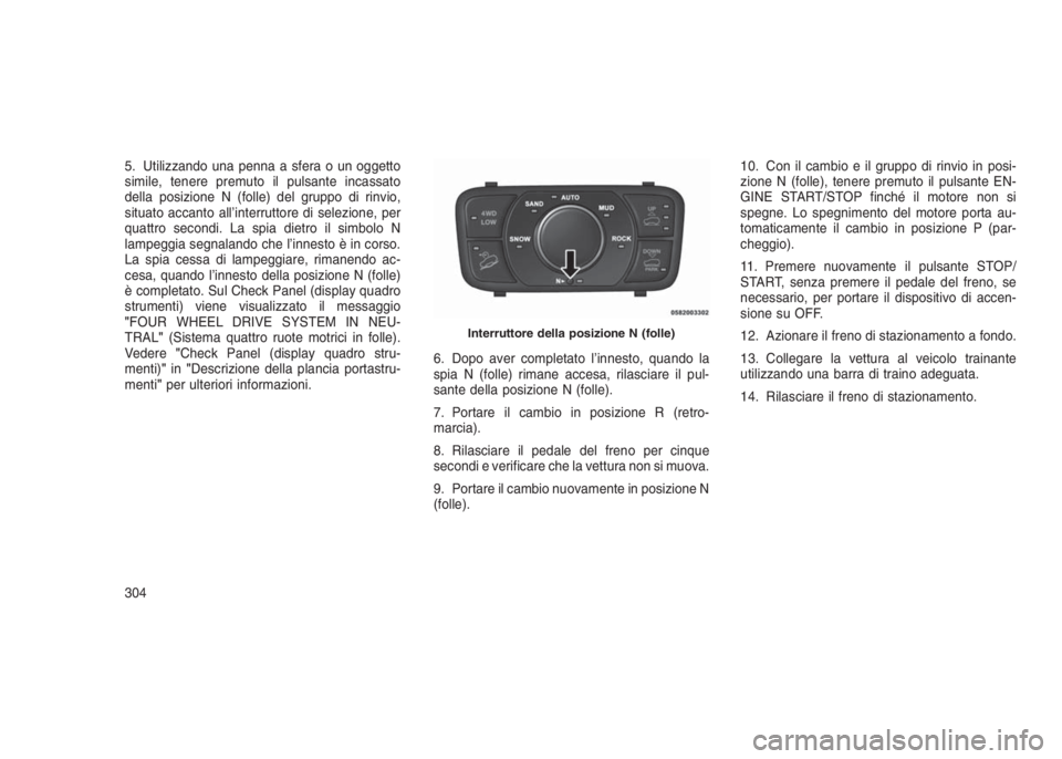 JEEP GRAND CHEROKEE 2014 Libretto Uso Manutenzione (in Italian) 5. Utilizzando una penna a sfera o un oggetto
simile, tenere premuto il pulsante incassato
della posizione N (folle) del gruppo di rinvio,
situato accanto all’interruttore di selezione, per
quattro JEEP GRAND CHEROKEE 2014 Libretto Uso Manutenzione (in Italian) 5. Utilizzando una penna a sfera o un oggetto
simile, tenere premuto il pulsante incassato
della posizione N (folle) del gruppo di rinvio,
situato accanto all’interruttore di selezione, per
quattro