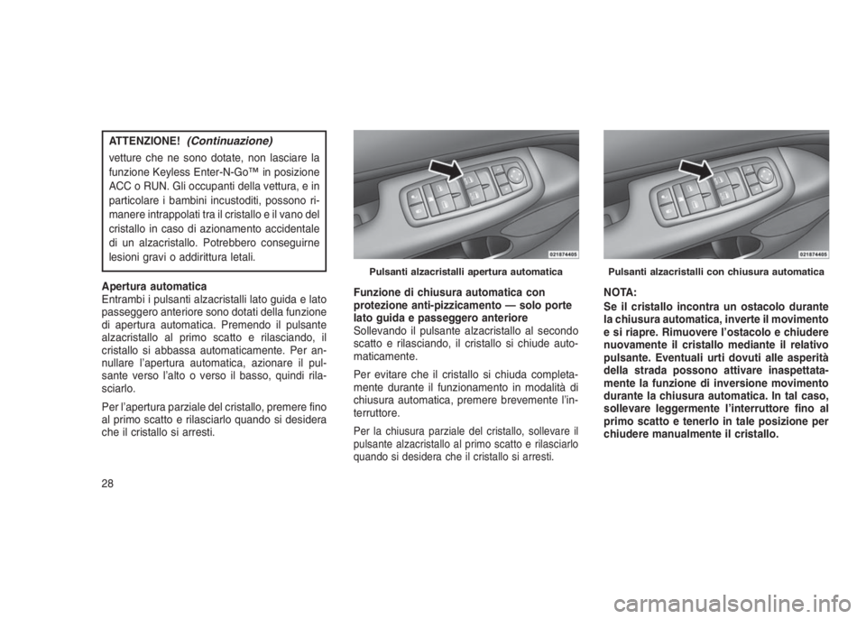 JEEP GRAND CHEROKEE 2013  Libretto Uso Manutenzione (in Italian) ATTENZIONE!(Continuazione)
vetture che ne sono dotate, non lasciare la
funzione Keyless Enter-N-Go™ in posizione
ACC o RUN. Gli occupanti della vettura, e in
particolare i bambini incustoditi, posso