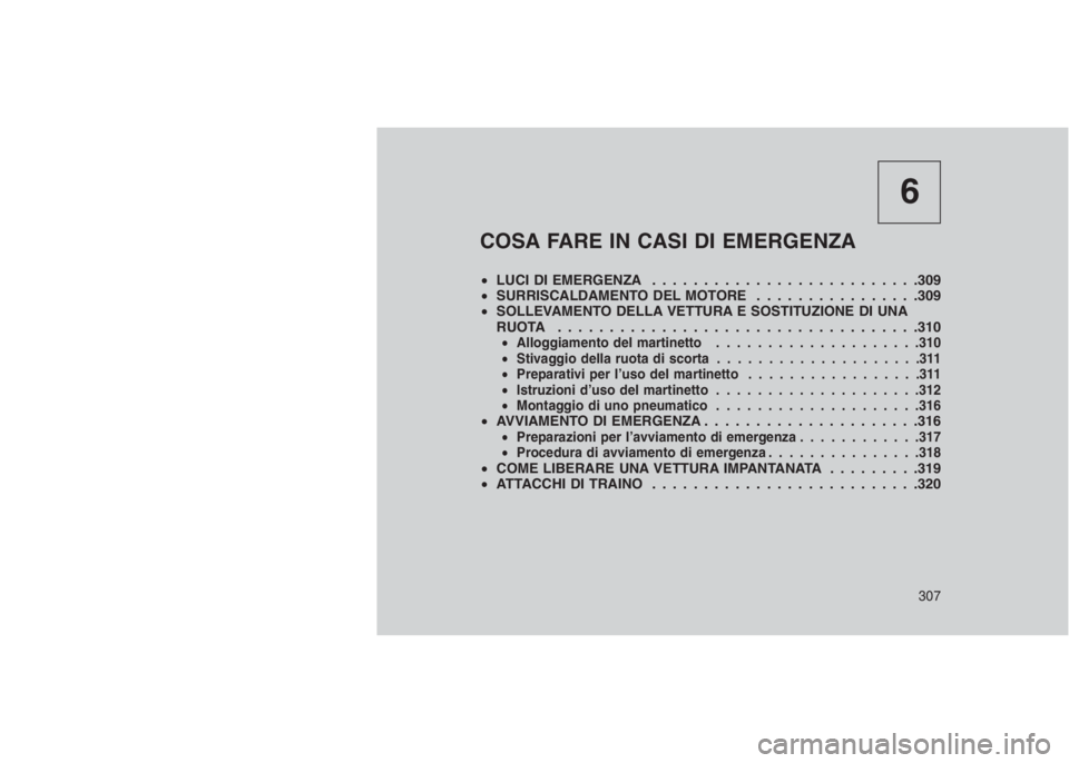 JEEP GRAND CHEROKEE 2014 Libretto Uso Manutenzione (in Italian) 6
COSA FARE IN CASI DI EMERGENZA
•LUCI DI EMERGENZA..........................309
•SURRISCALDAMENTO DEL MOTORE................309
•SOLLEVAMENTO DELLA VETTURA E SOSTITUZIONE DI UNA
RUOTA . . . . . JEEP GRAND CHEROKEE 2014 Libretto Uso Manutenzione (in Italian) 6
COSA FARE IN CASI DI EMERGENZA
•LUCI DI EMERGENZA..........................309
•SURRISCALDAMENTO DEL MOTORE................309
•SOLLEVAMENTO DELLA VETTURA E SOSTITUZIONE DI UNA
RUOTA . . . . .