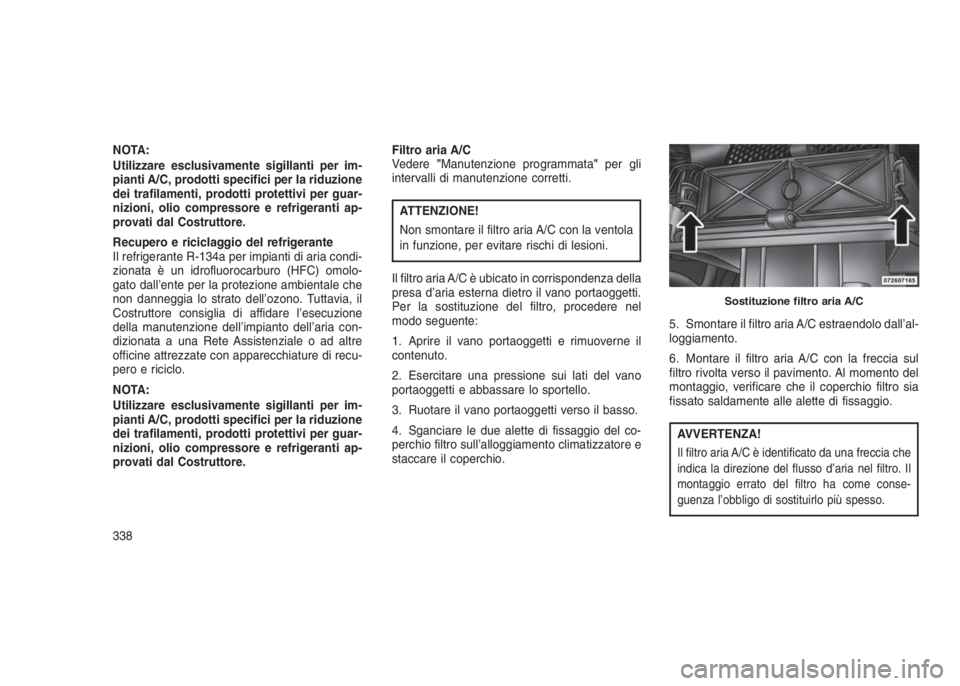 JEEP GRAND CHEROKEE 2014 Libretto Uso Manutenzione (in Italian) NOTA:
Utilizzare esclusivamente sigillanti per im-
pianti A/C, prodotti specifici per la riduzione
dei trafilamenti, prodotti protettivi per guar-
nizioni, olio compressore e refrigeranti ap-
provati JEEP GRAND CHEROKEE 2014 Libretto Uso Manutenzione (in Italian) NOTA:
Utilizzare esclusivamente sigillanti per im-
pianti A/C, prodotti specifici per la riduzione
dei trafilamenti, prodotti protettivi per guar-
nizioni, olio compressore e refrigeranti ap-
provati
