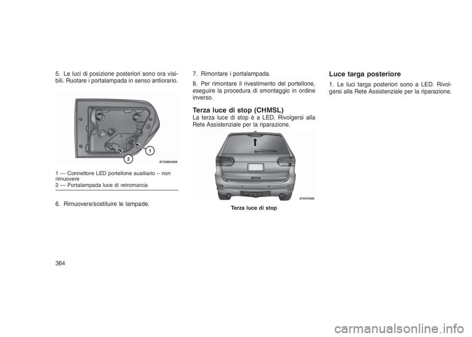 JEEP GRAND CHEROKEE 2014 Libretto Uso Manutenzione (in Italian) 5. Le luci di posizione posteriori sono ora visi-
bili. Ruotare i portalampada in senso antiorario.
6. Rimuovere/sostituire le lampade.7. Rimontare i portalampada.
8. Per rimontare il rivestimento del JEEP GRAND CHEROKEE 2014 Libretto Uso Manutenzione (in Italian) 5. Le luci di posizione posteriori sono ora visi-
bili. Ruotare i portalampada in senso antiorario.
6. Rimuovere/sostituire le lampade.7. Rimontare i portalampada.
8. Per rimontare il rivestimento del