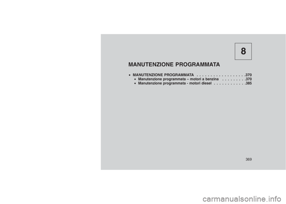 JEEP GRAND CHEROKEE 2014 Libretto Uso Manutenzione (in Italian) 8
MANUTENZIONE PROGRAMMATA
•MANUTENZIONE PROGRAMMATA . . . . . . ............370•Manutenzione programmata – motori a benzina.........370
•Manutenzione programmata - motori diesel............38 JEEP GRAND CHEROKEE 2014 Libretto Uso Manutenzione (in Italian) 8
MANUTENZIONE PROGRAMMATA
•MANUTENZIONE PROGRAMMATA . . . . . . ............370•Manutenzione programmata – motori a benzina.........370
•Manutenzione programmata - motori diesel............38