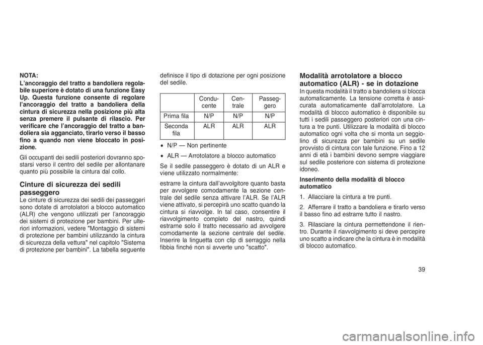 JEEP GRAND CHEROKEE 2014  Libretto Uso Manutenzione (in Italian) NOTA:
L’ancoraggio del tratto a bandoliera regola-
bile superiore è dotato di una funzione Easy
Up. Questa funzione consente di regolare
l’ancoraggio del tratto a bandoliera della
cintura di sicu