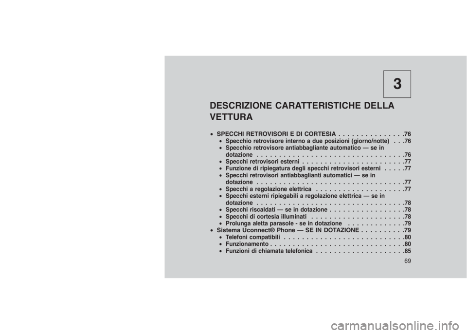 JEEP GRAND CHEROKEE 2014 Libretto Uso Manutenzione (in Italian) 3
DESCRIZIONE CARATTERISTICHE DELLA
VETTURA
•SPECCHI RETROVISORI E DI CORTESIA . . . . . . . . . . . . . . .76•Specchio retrovisore interno a due posizioni (giorno/notte) . . .76
•Specchio retro JEEP GRAND CHEROKEE 2014 Libretto Uso Manutenzione (in Italian) 3
DESCRIZIONE CARATTERISTICHE DELLA
VETTURA
•SPECCHI RETROVISORI E DI CORTESIA . . . . . . . . . . . . . . .76•Specchio retrovisore interno a due posizioni (giorno/notte) . . .76
•Specchio retro