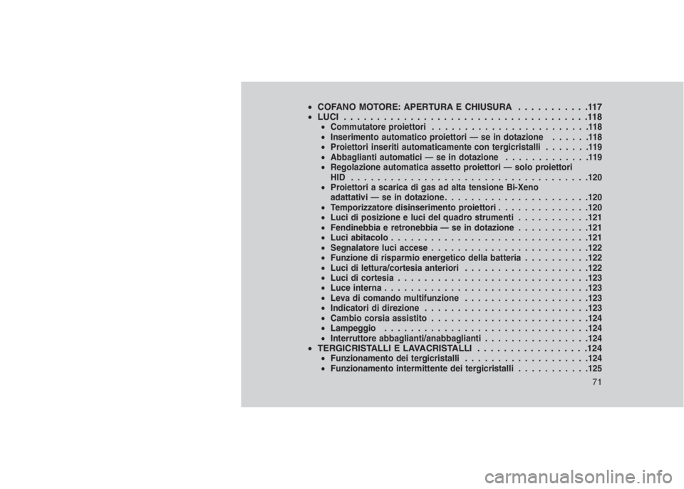 JEEP GRAND CHEROKEE 2013  Libretto Uso Manutenzione (in Italian) •COFANO MOTORE: APERTURA E CHIUSURA . . . . . . . . . . .117
•LUCI . . ...................................118
•Commutatore proiettori........................118
•Inserimento automatico proiett