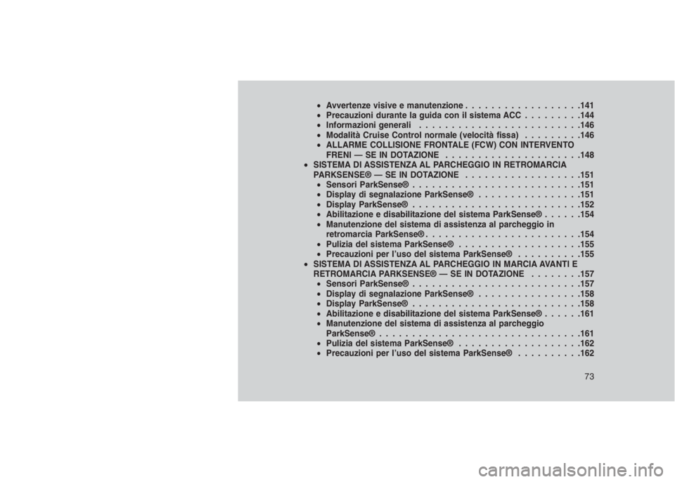 JEEP GRAND CHEROKEE 2014  Libretto Uso Manutenzione (in Italian) •Avvertenze visive e manutenzione..................141
•Precauzioni durante la guida con il sistema ACC.........144
•Informazioni generali.........................146
•Modalità Cruise Control