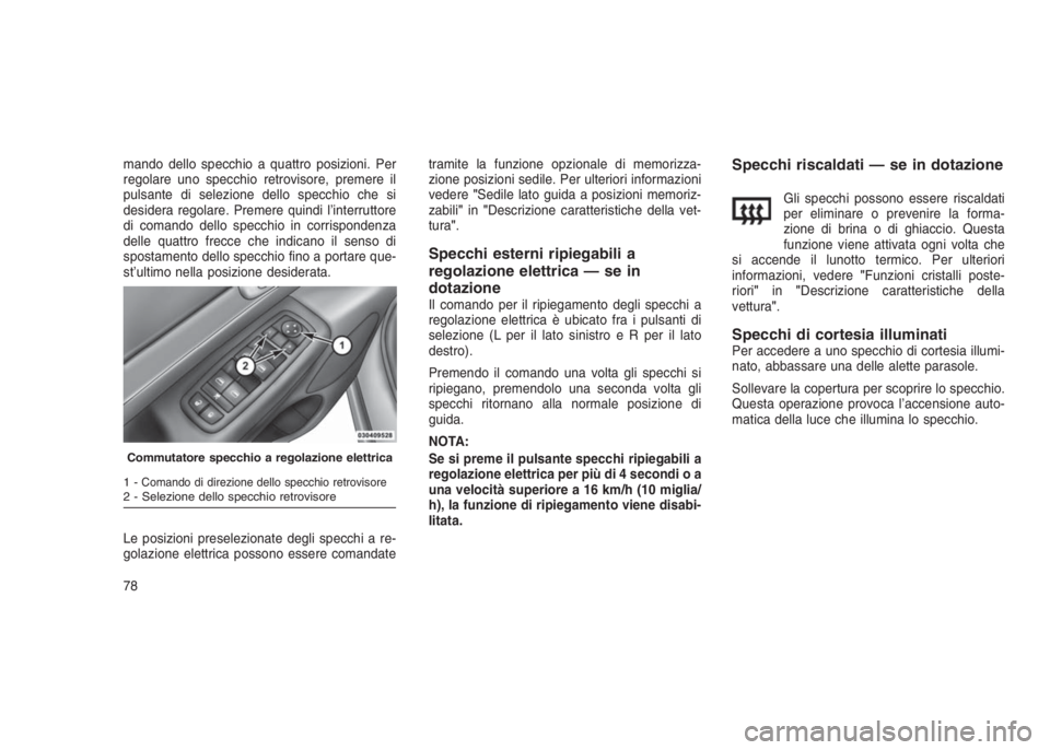 JEEP GRAND CHEROKEE 2014 Libretto Uso Manutenzione (in Italian) mando dello specchio a quattro posizioni. Per
regolare uno specchio retrovisore, premere il
pulsante di selezione dello specchio che si
desidera regolare. Premere quindi l’interruttore
di comando de JEEP GRAND CHEROKEE 2014 Libretto Uso Manutenzione (in Italian) mando dello specchio a quattro posizioni. Per
regolare uno specchio retrovisore, premere il
pulsante di selezione dello specchio che si
desidera regolare. Premere quindi l’interruttore
di comando de