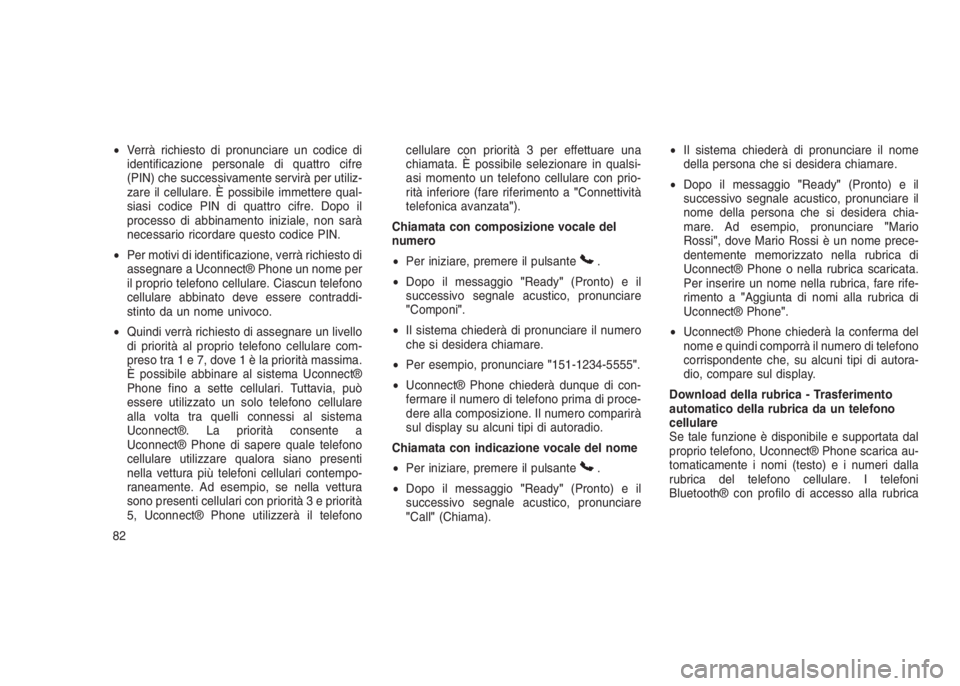 JEEP GRAND CHEROKEE 2014 Libretto Uso Manutenzione (in Italian) •Verrà richiesto di pronunciare un codice di
identificazione personale di quattro cifre
(PIN) che successivamente servirà per utiliz-
zare il cellulare. È possibile immettere qual-
siasi codice P JEEP GRAND CHEROKEE 2014 Libretto Uso Manutenzione (in Italian) •Verrà richiesto di pronunciare un codice di
identificazione personale di quattro cifre
(PIN) che successivamente servirà per utiliz-
zare il cellulare. È possibile immettere qual-
siasi codice P