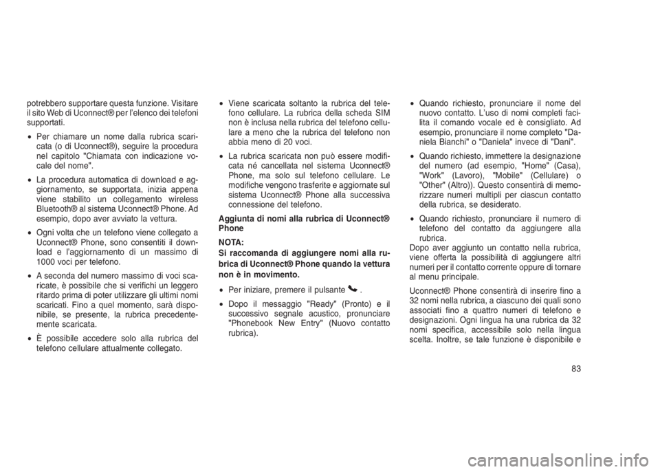 JEEP GRAND CHEROKEE 2014 Libretto Uso Manutenzione (in Italian) potrebbero supportare questa funzione. Visitare
il sito Web di Uconnect® per l’elenco dei telefoni
supportati.
•Per chiamare un nome dalla rubrica scari-
cata (o di Uconnect®), seguire la proced JEEP GRAND CHEROKEE 2014 Libretto Uso Manutenzione (in Italian) potrebbero supportare questa funzione. Visitare
il sito Web di Uconnect® per l’elenco dei telefoni
supportati.
•Per chiamare un nome dalla rubrica scari-
cata (o di Uconnect®), seguire la proced