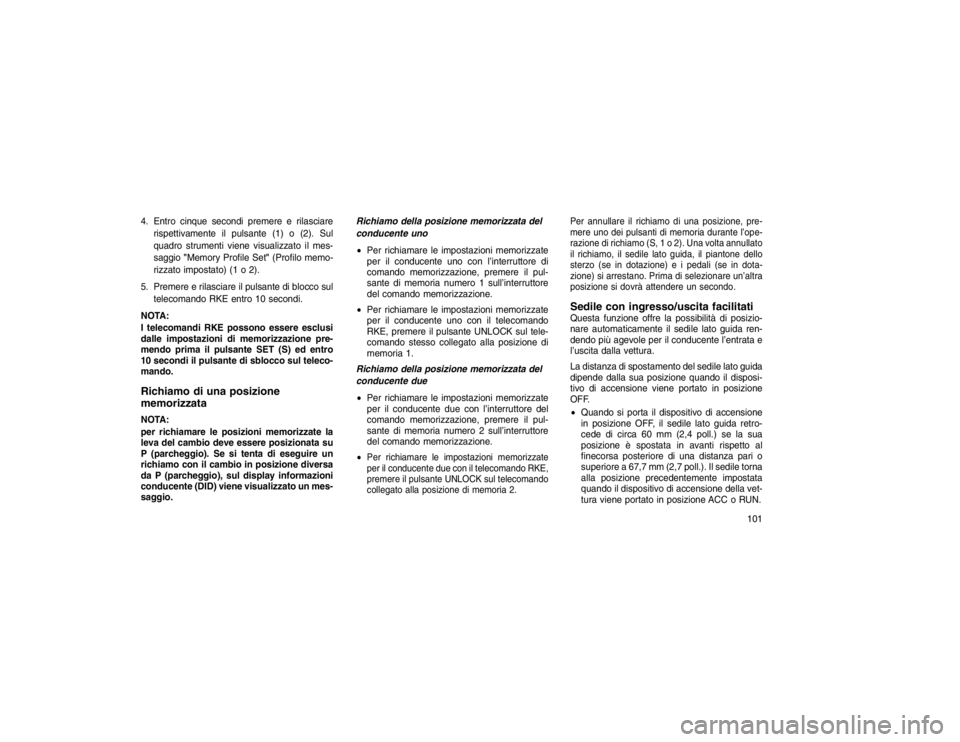 JEEP GRAND CHEROKEE 2016  Libretto Uso Manutenzione (in Italian) 4. Entro cinque secondi premere e rilasciarerispettivamente il pulsante (1) o (2). Sul
quadro strumenti viene visualizzato il mes-
saggio "Memory Profile Set" (Profilo memo-
rizzato impostato) (1 o 2)