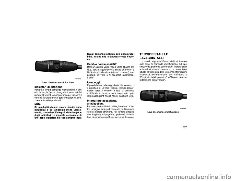 JEEP GRAND CHEROKEE 2016 Libretto Uso Manutenzione (in Italian) Indicatori di direzionePortare la leva di comando multifunzione in alto
o in basso; le frecce di segnalazione ai lati del
quadro strumenti lampeggeranno per indicare il
corretto funzionamento degli in JEEP GRAND CHEROKEE 2016 Libretto Uso Manutenzione (in Italian) Indicatori di direzionePortare la leva di comando multifunzione in alto
o in basso; le frecce di segnalazione ai lati del
quadro strumenti lampeggeranno per indicare il
corretto funzionamento degli in