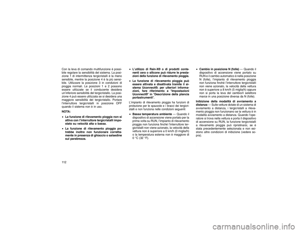 JEEP GRAND CHEROKEE 2016 Libretto Uso Manutenzione (in Italian) Con la leva di comando multifunzione è possi-
bile regolare la sensibilità del sistema. La posi-
zione 1 di intermittenza tergicristalli è la meno
sensibile, mentre la posizione 4 è la più sensi- JEEP GRAND CHEROKEE 2016 Libretto Uso Manutenzione (in Italian) Con la leva di comando multifunzione è possi-
bile regolare la sensibilità del sistema. La posi-
zione 1 di intermittenza tergicristalli è la meno
sensibile, mentre la posizione 4 è la più sensi-