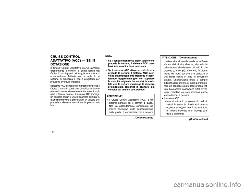JEEP GRAND CHEROKEE 2016 Libretto Uso Manutenzione (in Italian) CRUISE CONTROL
ADATTATIVO (ACC) — SE IN
DOTAZIONEIl Cruise Control Adattativo (ACC) aumenta
ulteriormente il comfort di guida fornito dal
Cruise Control quando si viaggia in autostrada
e superstrada JEEP GRAND CHEROKEE 2016 Libretto Uso Manutenzione (in Italian) CRUISE CONTROL
ADATTATIVO (ACC) — SE IN
DOTAZIONEIl Cruise Control Adattativo (ACC) aumenta
ulteriormente il comfort di guida fornito dal
Cruise Control quando si viaggia in autostrada
e superstrada