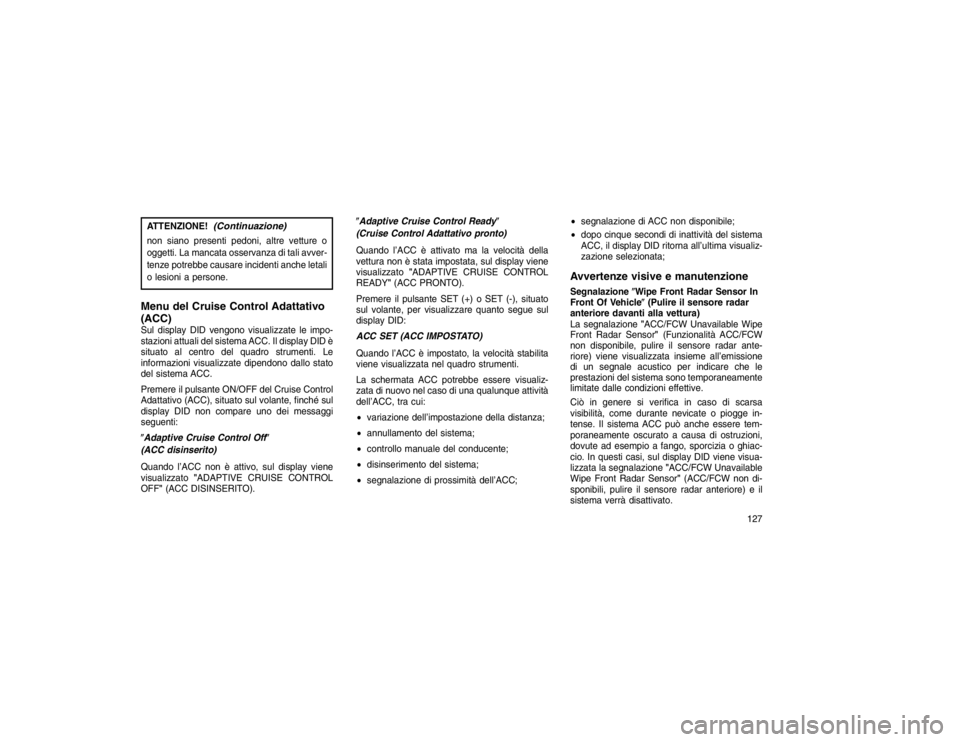 JEEP GRAND CHEROKEE 2016 Libretto Uso Manutenzione (in Italian) ATTENZIONE!
(Continuazione)
non siano presenti pedoni, altre vetture o
oggetti. La mancata osservanza di tali avver-
tenze potrebbe causare incidenti anche letali
o lesioni a persone.Menu del Cruise C JEEP GRAND CHEROKEE 2016 Libretto Uso Manutenzione (in Italian) ATTENZIONE!
(Continuazione)
non siano presenti pedoni, altre vetture o
oggetti. La mancata osservanza di tali avver-
tenze potrebbe causare incidenti anche letali
o lesioni a persone.Menu del Cruise C