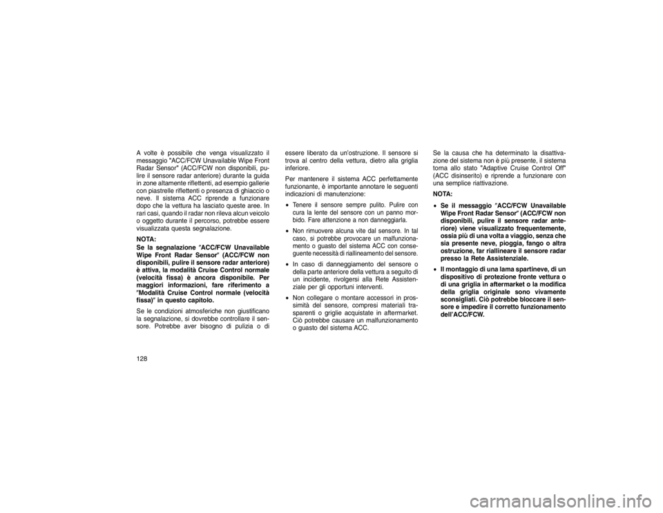 JEEP GRAND CHEROKEE 2016 Libretto Uso Manutenzione (in Italian) A volte è possibile che venga visualizzato il
messaggio"ACC/FCW Unavailable Wipe Front
Radar Sensor" (ACC/FCW non disponibili, pu-
lire il sensore radar anteriore) durante la guida
in zone altamente JEEP GRAND CHEROKEE 2016 Libretto Uso Manutenzione (in Italian) A volte è possibile che venga visualizzato il
messaggio"ACC/FCW Unavailable Wipe Front
Radar Sensor" (ACC/FCW non disponibili, pu-
lire il sensore radar anteriore) durante la guida
in zone altamente