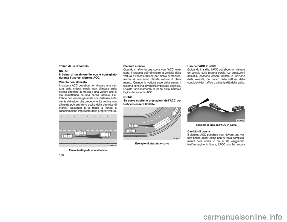 JEEP GRAND CHEROKEE 2016  Libretto Uso Manutenzione (in Italian) Traino di un rimorchio
NOTA:
Il traino di un rimorchio non è consigliato
durante l’uso del sistema ACC.
Veicolo non allineato
Il sistema ACC potrebbe non rilevare una vet-
tura sulla stessa corsia 