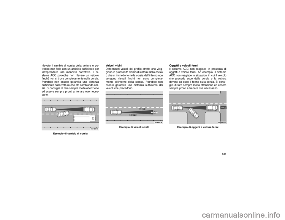 JEEP GRAND CHEROKEE 2016  Libretto Uso Manutenzione (in Italian) rilevato il cambio di corsia della vettura e po-
trebbe non farlo con un anticipo sufficiente per
intraprendere una manovra correttiva. Il si-
stema ACC potrebbe non rilevare un veicolo
finché non si