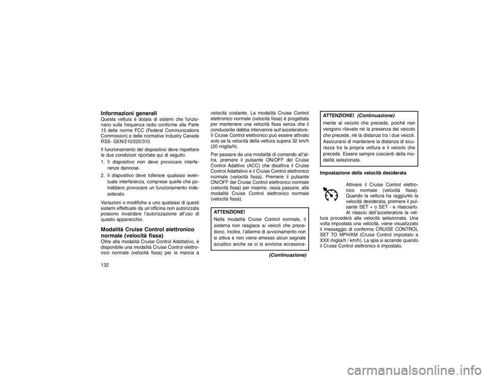 JEEP GRAND CHEROKEE 2016  Libretto Uso Manutenzione (in Italian) Informazioni generaliQuesta vettura è dotata di sistemi che funzio-
nano sulla frequenza radio conforme alla Parte
15 delle norme FCC (Federal Communications
Commission) e delle normative Industry Ca