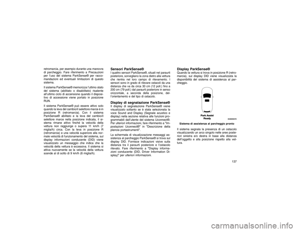 JEEP GRAND CHEROKEE 2016 Libretto Uso Manutenzione (in Italian) retromarcia, per esempio durante una manovra
di parcheggio. Fare riferimento a Precauzioni
per l’uso del sistema ParkSense® per racco-
mandazioni ed eventuali limitazioni di questo
sistema.
Il sist JEEP GRAND CHEROKEE 2016 Libretto Uso Manutenzione (in Italian) retromarcia, per esempio durante una manovra
di parcheggio. Fare riferimento a Precauzioni
per l’uso del sistema ParkSense® per racco-
mandazioni ed eventuali limitazioni di questo
sistema.
Il sist