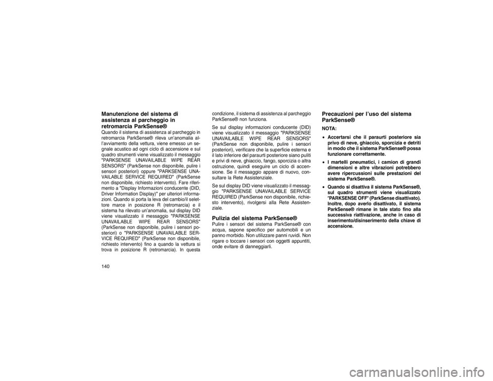JEEP GRAND CHEROKEE 2016 Libretto Uso Manutenzione (in Italian) Manutenzione del sistema di
assistenza al parcheggio in
retromarcia ParkSense®Quando il sistema di assistenza al parcheggio in
retromarcia ParkSense® rileva un’anomalia al-
l’avviamento della ve JEEP GRAND CHEROKEE 2016 Libretto Uso Manutenzione (in Italian) Manutenzione del sistema di
assistenza al parcheggio in
retromarcia ParkSense®Quando il sistema di assistenza al parcheggio in
retromarcia ParkSense® rileva un’anomalia al-
l’avviamento della ve