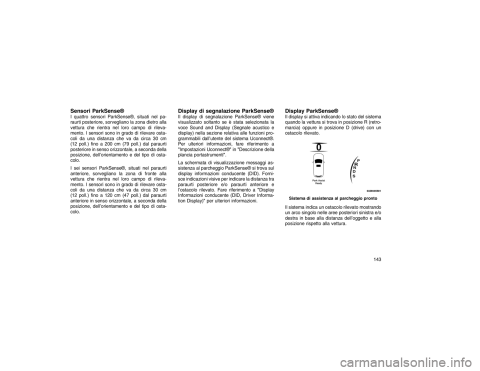 JEEP GRAND CHEROKEE 2016  Libretto Uso Manutenzione (in Italian) Sensori ParkSense®I quattro sensori ParkSense®, situati nel pa-
raurti posteriore, sorvegliano la zona dietro alla
vettura che rientra nel loro campo di rileva-
mento. I sensori sono in grado di ril