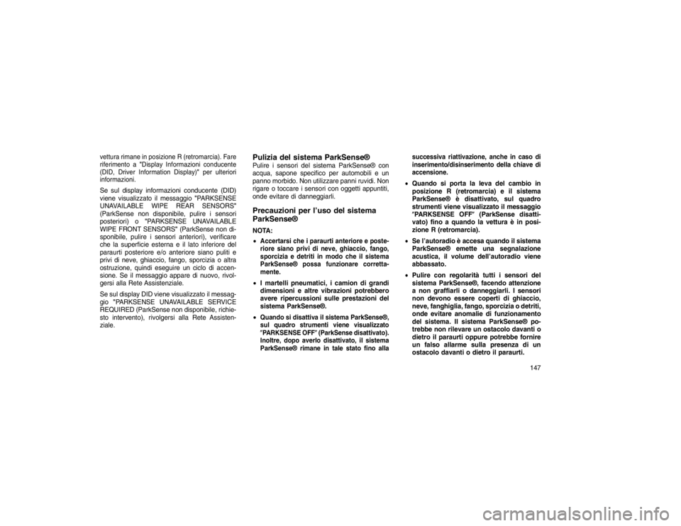 JEEP GRAND CHEROKEE 2016 Libretto Uso Manutenzione (in Italian) vettura rimane in posizione R (retromarcia). Fare
riferimento a"Display Informazioni conducente
(DID, Driver Information Display)" per ulteriori
informazioni.Se sul display informazioni conducente (DI JEEP GRAND CHEROKEE 2016 Libretto Uso Manutenzione (in Italian) vettura rimane in posizione R (retromarcia). Fare
riferimento a"Display Informazioni conducente
(DID, Driver Information Display)" per ulteriori
informazioni.Se sul display informazioni conducente (DI