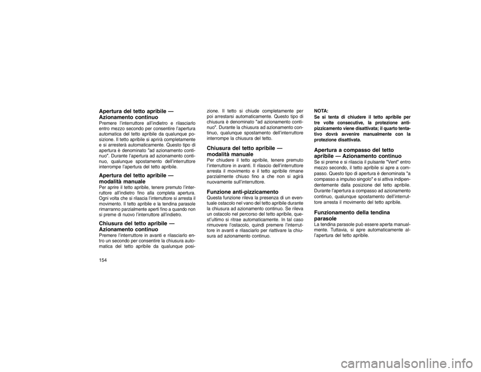 JEEP GRAND CHEROKEE 2015 Libretto Uso Manutenzione (in Italian) Apertura del tetto apribile —
Azionamento continuoPremere l’interruttore all’indietro e rilasciarlo
entro mezzo secondo per consentire l’apertura
automatica del tetto apribile da qualunque po- JEEP GRAND CHEROKEE 2015 Libretto Uso Manutenzione (in Italian) Apertura del tetto apribile —
Azionamento continuoPremere l’interruttore all’indietro e rilasciarlo
entro mezzo secondo per consentire l’apertura
automatica del tetto apribile da qualunque po-