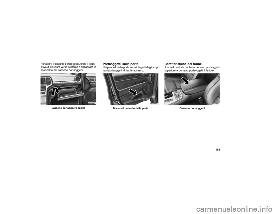 JEEP GRAND CHEROKEE 2016 Libretto Uso Manutenzione (in Italian) Per aprire il cassetto portaoggetti, tirare il dispo-
sitivo di chiusura verso l’esterno e abbassare lo
sportellino del cassetto portaoggetti.
Portaoggetti sulla portaNei pannelli delle porte sono i JEEP GRAND CHEROKEE 2016 Libretto Uso Manutenzione (in Italian) Per aprire il cassetto portaoggetti, tirare il dispo-
sitivo di chiusura verso l’esterno e abbassare lo
sportellino del cassetto portaoggetti.
Portaoggetti sulla portaNei pannelli delle porte sono i