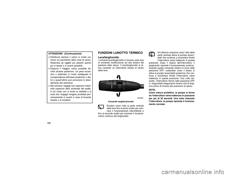 JEEP GRAND CHEROKEE 2016 Libretto Uso Manutenzione (in Italian) ATTENZIONE!
(Continuazione)
Distribuire sempre il carico in modo uni-
forme sul pavimento della zona di carico.
Sistemare gli oggetti più pesanti quanto
più in basso e in avanti possibile.
Dispor JEEP GRAND CHEROKEE 2016 Libretto Uso Manutenzione (in Italian) ATTENZIONE!
(Continuazione)
Distribuire sempre il carico in modo uni-
forme sul pavimento della zona di carico.
Sistemare gli oggetti più pesanti quanto
più in basso e in avanti possibile.
Dispor