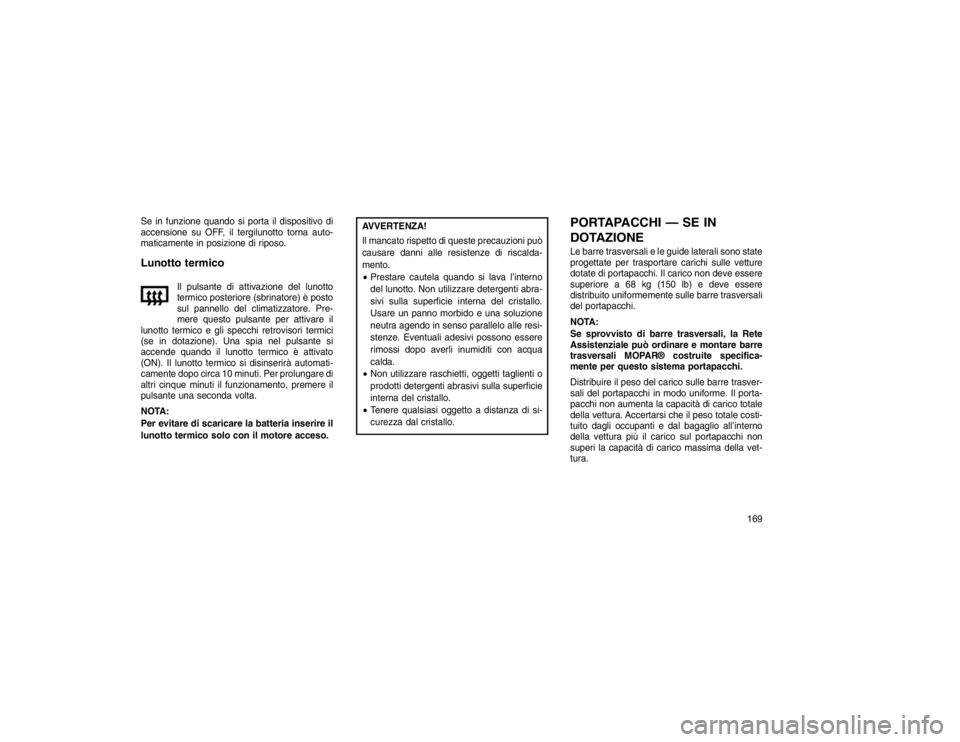 JEEP GRAND CHEROKEE 2016 Libretto Uso Manutenzione (in Italian) Se in funzione quando si porta il dispositivo di
accensione su OFF, il tergilunotto torna auto-
maticamente in posizione di riposo.Lunotto termico
Il pulsante di attivazione del lunotto
termico poster JEEP GRAND CHEROKEE 2016 Libretto Uso Manutenzione (in Italian) Se in funzione quando si porta il dispositivo di
accensione su OFF, il tergilunotto torna auto-
maticamente in posizione di riposo.Lunotto termico
Il pulsante di attivazione del lunotto
termico poster